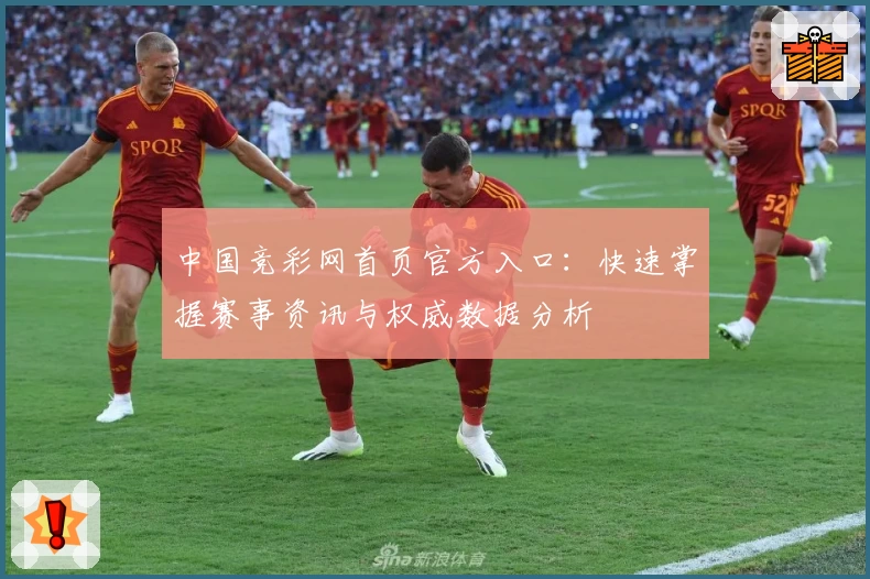 中国竞彩网首页官方入口：快速掌握赛事资讯与权威数据分析