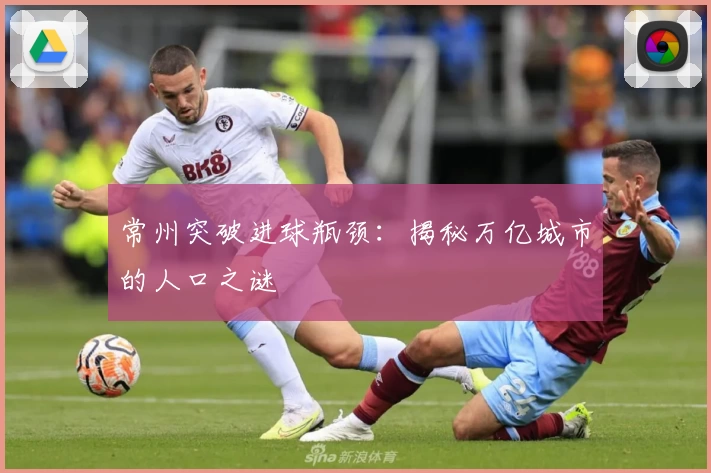 常州突破进球瓶颈:揭秘万亿城市的人口之谜
