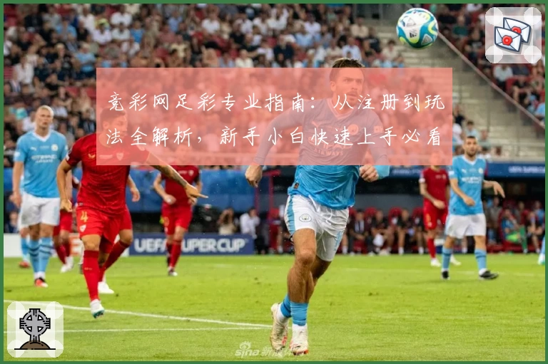 竞彩网足彩专业指南：从注册到玩法全解析，新手小白快速上手必看教程