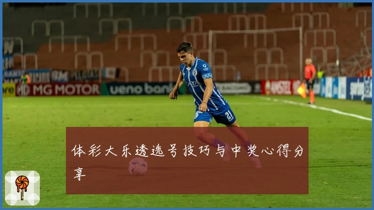 体彩大乐透选号技巧与中奖心得分享