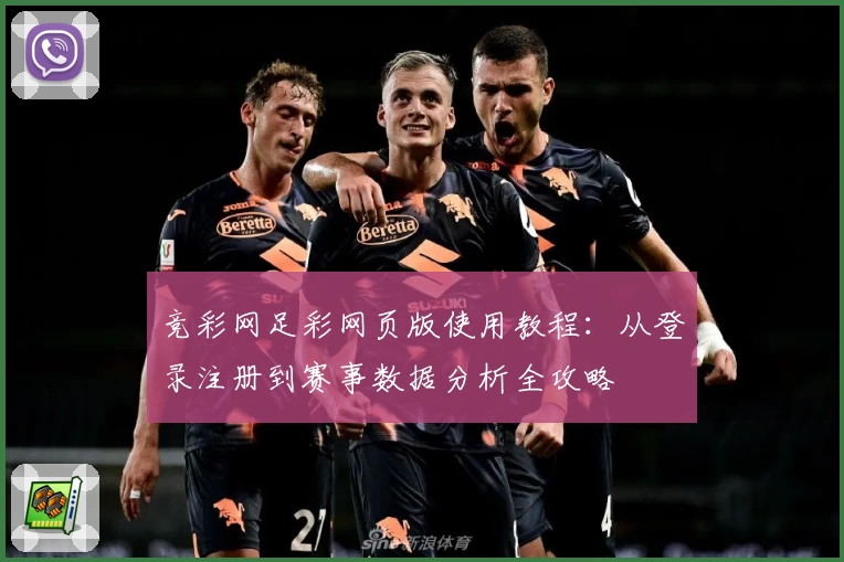 竞彩网足彩网页版使用教程：从登录注册到赛事数据分析全攻略