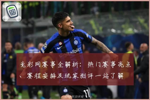 竞彩网赛事全解析：热门赛事亮点、赛程安排及玩家测评一站了解
